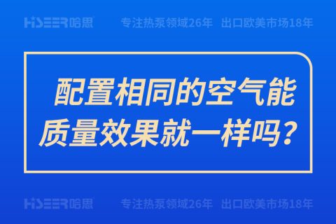 配置相同的空氣能質(zhì)量效果就一樣嗎？