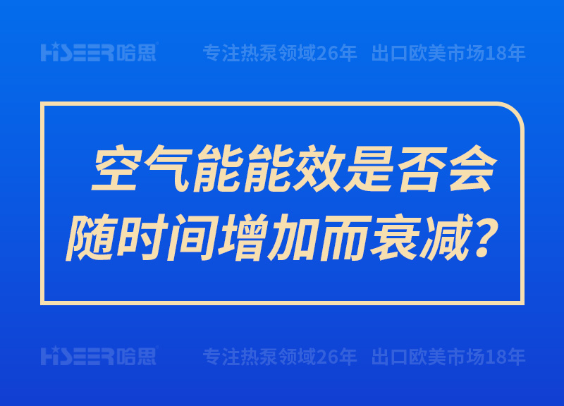 空氣能能效是否會(huì)隨時(shí)間增加而衰減？